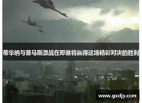 蒂华纳与普马斯激战在即谁将赢得这场精彩对决的胜利